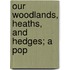 Our Woodlands, Heaths, And Hedges; A Pop
