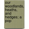 Our Woodlands, Heaths, And Hedges; A Pop by Lyman R. Coleman