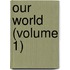 Our World (Volume 1)