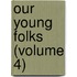 Our Young Folks (Volume 4)