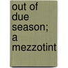 Out Of Due Season; A Mezzotint door Adeline Sergeant