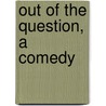 Out Of The Question, A Comedy door William Dead Howells