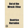Out Of The Wreck I Rise door Beatrice Harraden