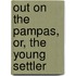 Out On The Pampas, Or, The Young Settler