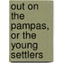 Out on the Pampas, or the Young Settlers
