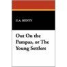 Out on the Pampas, or the Young Settlers by George Alfred Henty