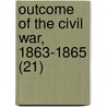 Outcome Of The Civil War, 1863-1865 (21) by Lld James Kendall Hosmer