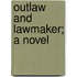 Outlaw And Lawmaker; A Novel