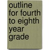 Outline For Fourth To Eighth Year Grade door George G. White