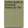 Outline Guide To American History By The by Emma M. (from Old Catalog] Ridley