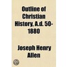 Outline Of Christian History, A.D. 50-18 door Joseph Henry Allen