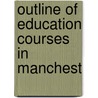 Outline Of Education Courses In Manchest by University Of Manchester. Education