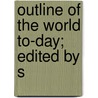 Outline Of The World To-Day; Edited By S door Sir Harry Hamilton Johnston