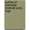 Outline Of Township Institute Work, Toge door Indiana. Dept. Of Public Catalog]