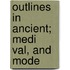 Outlines In Ancient; Medi  Val, And Mode