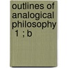 Outlines Of Analogical Philosophy  1 ; B by George Fifield