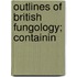 Outlines Of British Fungology; Containin