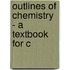 Outlines Of Chemistry - A Textbook For C