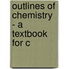 Outlines Of Chemistry - A Textbook For C by Louis Kahlenberg