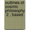 Outlines Of Cosmic Philosophy  2 ; Based door John Fiske