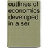 Outlines Of Economics Developed In A Ser
