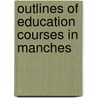 Outlines Of Education Courses In Manches door Victoria University of Education