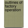 Outlines Of Factory Operation door Onbekend