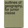 Outlines Of Geography, For Junior Classe by Robert Joseph Sullivan