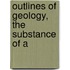 Outlines Of Geology, The Substance Of A