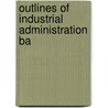Outlines Of Industrial Administration Ba by R.O. Herford