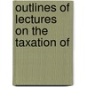 Outlines Of Lectures On The Taxation Of door Louis Freeland Post