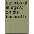 Outlines Of Liturgics; On The Basis Of H