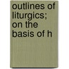 Outlines Of Liturgics; On The Basis Of H by Edward Traill Horn
