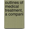 Outlines Of Medical Treatment, A Compani by Samuel Fenwick