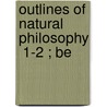 Outlines Of Natural Philosophy  1-2 ; Be by James Renwick