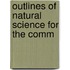 Outlines Of Natural Science For The Comm