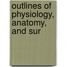Outlines Of Physiology, Anatomy, And Sur door Sir William Wilkinson