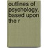 Outlines Of Psychology, Based Upon The R