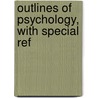 Outlines Of Psychology, With Special Ref door James Sully