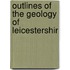 Outlines Of The Geology Of Leicestershir