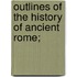 Outlines Of The History Of Ancient Rome;