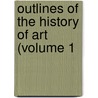 Outlines Of The History Of Art (Volume 1 by Wilhelm Lübke
