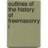 Outlines Of The History Of Freemasonry I by Unknown Author