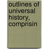 Outlines Of Universal History, Comprisin by Thomas Keightley