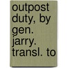 Outpost Duty, By Gen. Jarry. Transl. To door Fran�Ois Jarry