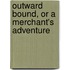 Outward Bound, Or A Merchant's Adventure