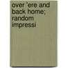 Over 'Ere And Back Home; Random Impressi by Peter Donovan