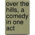 Over The Hills, A Comedy In One Act
