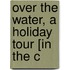 Over The Water, A Holiday Tour [In The C