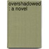 Overshadowed : A Novel